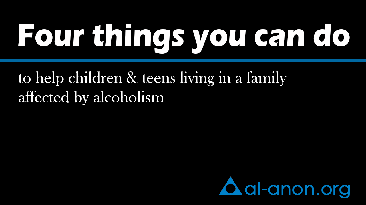 Four things you can do to help children and teens living in a family affected by alcoholism